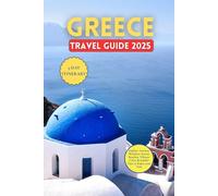 Greece Travel Guide 2025: Explore Ancient Wonders, Serene Beaches, Vibrant Cities & Insider Tips to Enjoy your Visit