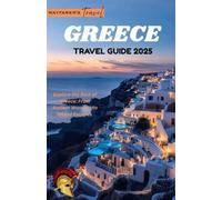 GREECE TRAVEL GUIDE 2025: Explore the Best of Greece: From Ancient Wonders to Island Escapes