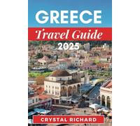 GREECE TRAVEL GUIDE 2025: Greece Awaits: History, Culture, and Adventure for Every Kind of Traveler