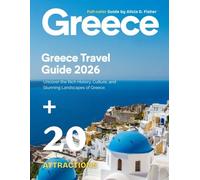 GREECE TRAVEL GUIDE 2026: Explore the Rich Tapestry of Ancient Ruins, Breathtaking Islands, Vibrant Local Culture, Hidden Villages, and Unforgettable Culinary Delights for the Ultimate Greek Adventure