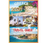 GREECE TRAVEL GUIDE 2027: Discover Ancient Wonders, Stunning Islands, Authentic Gr uisine, Hidden Gems, Local Culture & Unforgettable Adventures.