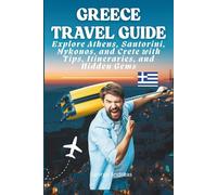 Greece Travel Guide: Explore Athens, Santorini, Mykonos, and Crete with Tips, Itineraries, and Hidden Gems