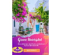 GREECE UNSCRIPTED 2026: Discover Hidden Gems, Ancient Wonders and Authentic Local Experiences Off the Beaten Path