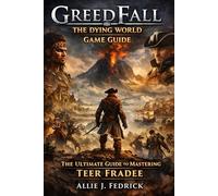 GreedFall: The Dying World Game Guide: The Ultimate Guide to Mastering Teer Fradee