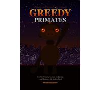 Greedy Primates: How Our Primitive Instincts Are Running - and Ruining - the Modern World