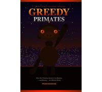Greedy Primates: How Our Primitive Instincts Are Running - and Ruining - the Modern World