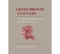 Greek Bronze Statuary: From the Beginnings Through the Fifth Century B.C.