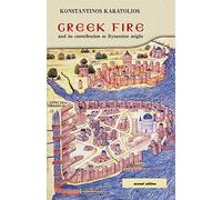 Greek Fire: and its contribution to Byzantine might: Volume 1