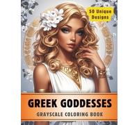 Greek Goddesses Coloring Book: Grayscale Coloring Book for Adults with 50 High-Quality and Unique Illustrations for Relaxation and Stress Relief.