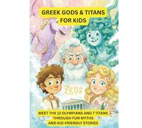 Greek Gods for Little Kids: A Fun and Friendly Introduction to 12 Famous Gods and Goddesses and 7 Titans