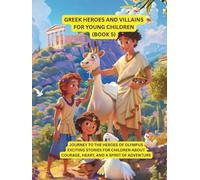 Greek heroes and villains for Little Kids (book 5): Journey to the heroes of Olympus - exciting stories for children about courage, heart, and a spirit of adventure