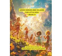 Greek heroes and villains for Little Kids (book 7): Adventurous stories of Greek heroes for little explorers