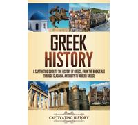 Greek History: A Captivating Guide to the History of Greece, from the Bronze Age through Classical Antiquity to Modern Greece