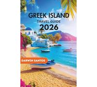 GREEK ISLANDS Travel Guide 2026: Explore Greek Islands Sun-Kissed Beaches, Charming Villages, Hidden Gems, and Unforgettable Adventures