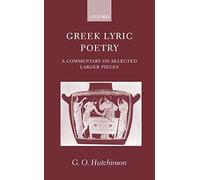 [Greek Lyric Poetry: A Commentary on Selected Larger Pieces (Alcman, Stesichorus, Sappho, Alcaeus, Ibycus, Anacreon, Simonides, Bacchylides, Pindar, Sophocles, Euripides)] (By: G. O. Hutchinson) [published: May, 2001]
