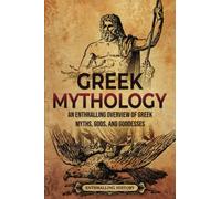 Greek Mythology: An Enthralling Overview of Greek Myths, Gods, and Goddesses