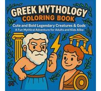 Greek Mythology Coloring Book: Cute and Bold Legendary Creatures & Gods - A Fun Mythical Adventure for Adults and Kids Alike