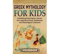 Greek Mythology for Kids: Enthralling Greek Myths, Stories, and Legends of Gods, Goddesses, and Mythological Creatures