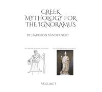 Greek Mythology for the Ignoramus: Volume 1