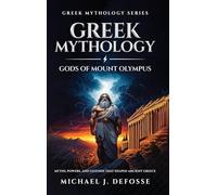 Greek Mythology Gods of Mount Olympus: Myths, Powers, and Legends that Shaped Ancient Greece: 1