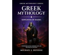 Greek Mythology: Kingdom of Hades: Underworld Myths, Chthonic Gods, and the Secrets of the Dead