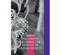 Greek Philosophy: Decoding the Identity of Human Society: The author's philosophical reflections with the sandals of AI, English edition: 2