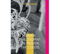 Greek Philosophy: On Prayer, the Logos: The author's philosophical reflections with the sandals of AI English edition (Scloka)(: 3