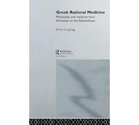 Greek Rational Medicine: Philosophy and Medicine from Alcmaeon to the Alexandrians