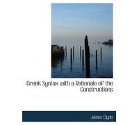 Greek Syntax with a Rationale of the Constructions