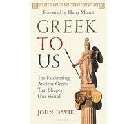 Greek To Us: The Fascinating Ancient Greek That Shapes Our World