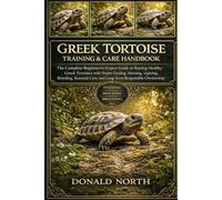 GREEK TORTOISE TRAINING & CARE HANDBOOK: The Complete Beginner-to-Expert Guide to Raising Healthy Greek Tortoises with Proper Feeding, Housing, ... Care, and Long-Term Responsible Ownership.