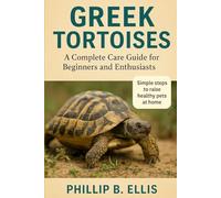 GREEK TORTOISES: A Complete Care Guide for Beginners and Enthusiasts