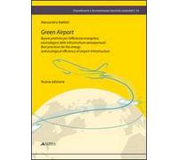 Green airport. Buone pratiche per l'efficienza energetica ed ecologica delle infrastrutture aereoportuali. Ediz. italiana e inglese