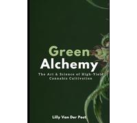 Green Alchemy: The Art & Science of High-Yield Cannabis Cultivation