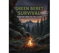 Green Beret Survival: Essential Skills For Any Crisis