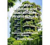 Green Building and Sustainable Architecture: Nurturing Eco-Friendly Spaces