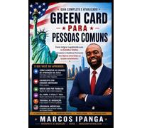 Green Card para Pessoas Comuns: Como Imigrar Legalmente para os Estados Unidos e Conquistar a Residência Permanente Mesmo Sem Diploma Universitário ou Grandes Investimentos