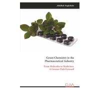 Green Chemistry in the Pharmaceutical Industry: From Molecules to Medicines: A Greener Path Forward