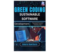 Green Coding Sustainable Software Development: Write energy-efficient and eco-friendly code - tips for the conscientious coder
