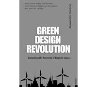 Green Design Revolution: Unleashing the Potential of Biophilic Spaces: Transform Urban Landscapes with Nature-Inspired Solutions for Better Living