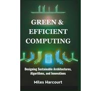 GREEN & EFFICIENT COMPUTING: Designing Sustainable Architectures, Algorithms, and Innovations