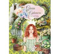 Green Ephemera to Cut and Collage: Beautiful Clipart for Scrapbooking, Junk Journals, Mixed Media, Decoupage, Art Journaling, Card Making, Artist Trading Cards, Holiday Crafting