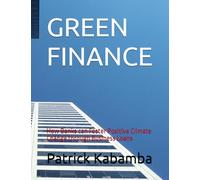 GREEN FINANCE: How Banks can Foster Positive Climate Change through Business Financing