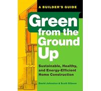 Green from the Ground Up: Sustainable, Healthy, and Energy-Efficient Home Construction