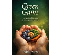 GREEN GAINS: A Nutritional Blueprint for Lifelong Vitality After 40