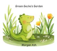 Green Gecko’s Garden: A Fun Rhyming Picture Book About the Color Green, Nature, and Curiosity - Perfect for Toddlers and Preschoolers Ages 3-5