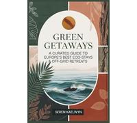 Green Getaways: A Curated Guide to Europe’s Best Eco-Stays & Off-Grid Retreats