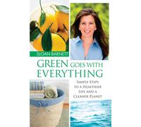 Green Goes with Everything: Simple Steps to a Healthier Life and a Cleaner Pla-B