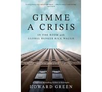 `Green, Howard` Gimme A Crisis: In The Room With Global Banker Rick HBOOK NUOVO