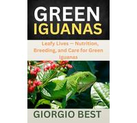 GREEN IGUANAS: Leafy Lives - Nutrition, Breeding, and Care for Green Iguanas